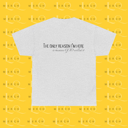 The Only Reason I'm Here- Unisex Cotton T-Shirt