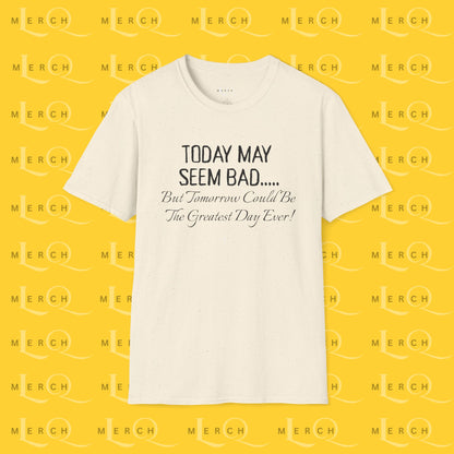 Today May Seem Bad - T-Shirt
