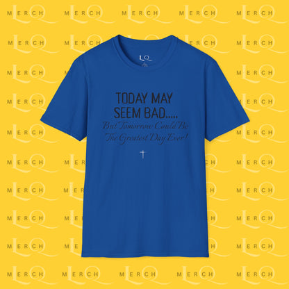 Today May Seem Bad - T-Shirt