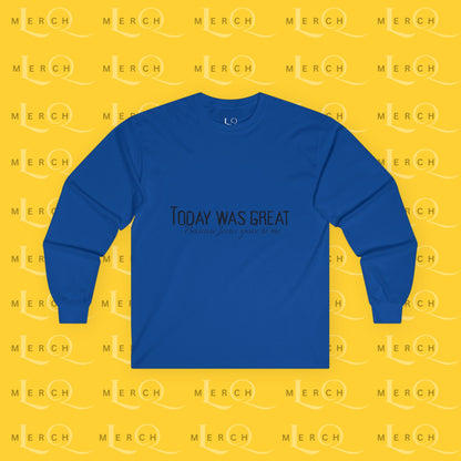 Today was Great - Long Sleeve Tee