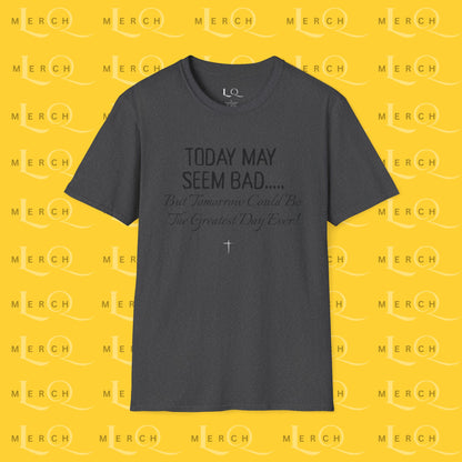Today May Seem Bad - T-Shirt
