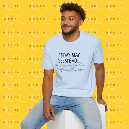 Today May Seem Bad - T-Shirt