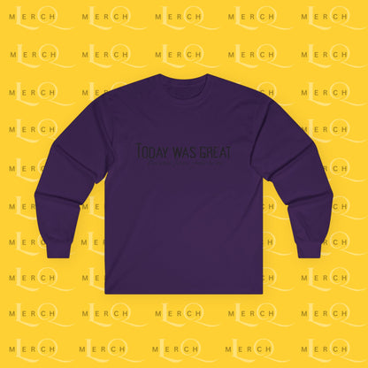 Today was Great - Long Sleeve Tee