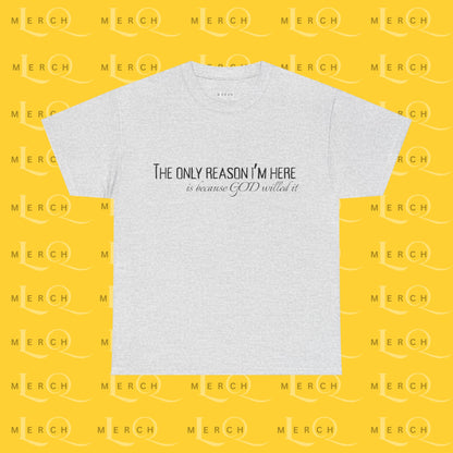 The Only Reason I'm Here- Unisex Cotton T-Shirt