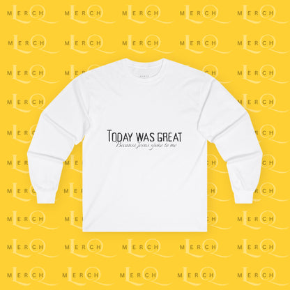 Today was Great - Long Sleeve Tee