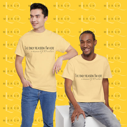 The Only Reason I'm Here- Unisex Cotton T-Shirt