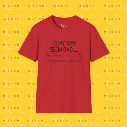 Today May Seem Bad - T-Shirt