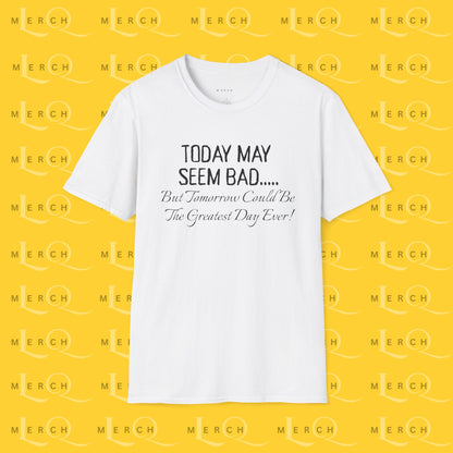 Today May Seem Bad - T-Shirt